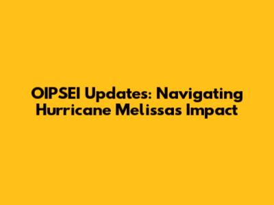 OIPSEI Updates: Navigating Hurricane Melissa's Impact
