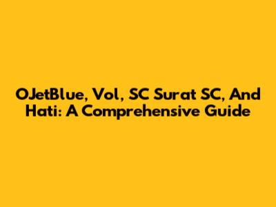 OJetBlue, Vol, SC Surat SC, And Hati: A Comprehensive Guide