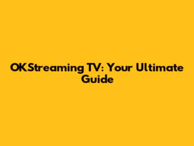 OKStreaming TV: Your Ultimate Guide