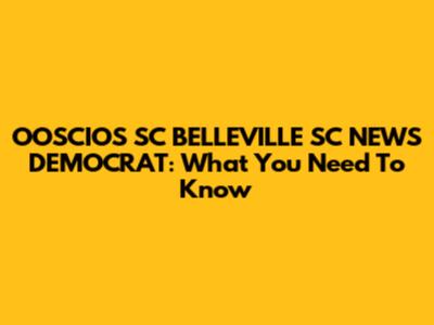 OOSCIOS SC BELLEVILLE SC NEWS DEMOCRAT: What You Need To Know