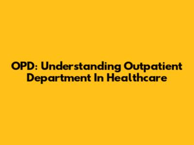 OPD: Understanding Outpatient Department In Healthcare