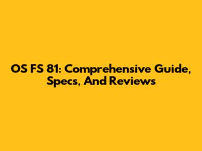 OS FS 81: Comprehensive Guide, Specs, And Reviews