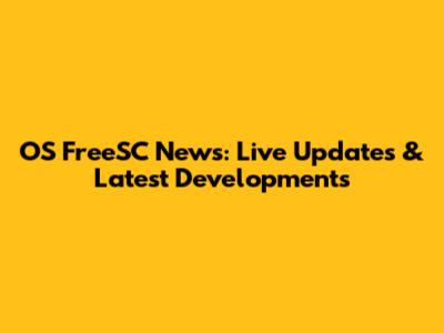 OS FreeSC News: Live Updates & Latest Developments
