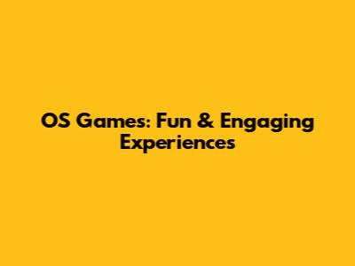 OS Games: Fun & Engaging Experiences