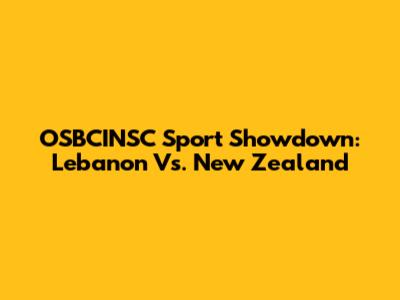 OSBCINSC Sport Showdown: Lebanon Vs. New Zealand