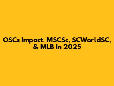 OSC's Impact: MSCSc, SCWorldSC, & MLB In 2025