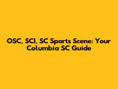 OSC, SCI, SC Sports Scene: Your Columbia SC Guide