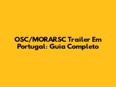 OSC/MORARSC Trailer Em Portugal: Guia Completo