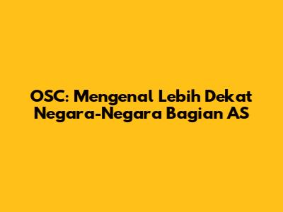 OSC: Mengenal Lebih Dekat Negara-Negara Bagian AS