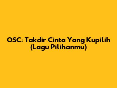 OSC: Takdir Cinta Yang Kupilih (Lagu Pilihanmu)