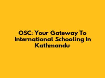 OSC: Your Gateway To International Schooling In Kathmandu