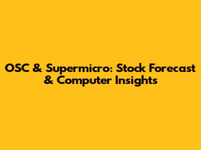 OSC & Supermicro: Stock Forecast & Computer Insights