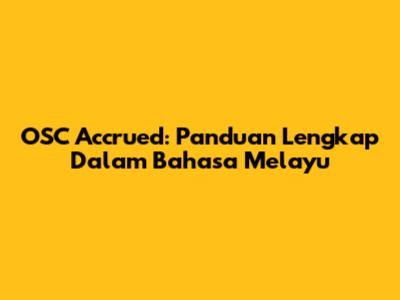 OSC Accrued: Panduan Lengkap Dalam Bahasa Melayu