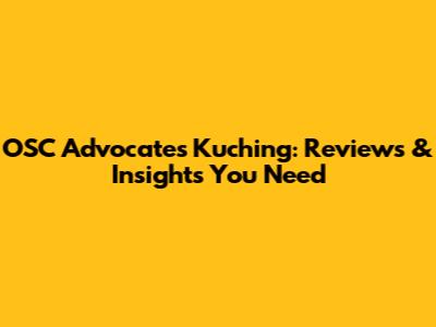 OSC Advocates Kuching: Reviews & Insights You Need