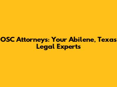 OSC Attorneys: Your Abilene, Texas Legal Experts