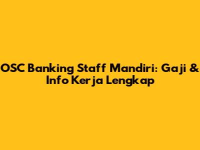 OSC Banking Staff Mandiri: Gaji & Info Kerja Lengkap
