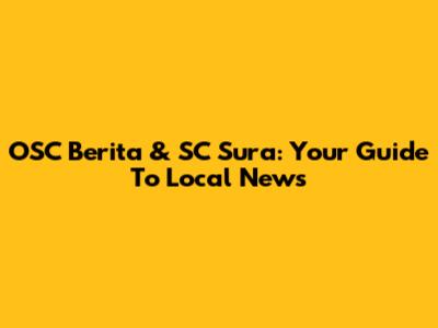 OSC Berita & SC Sura: Your Guide To Local News