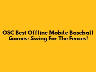 OSC Best Offline Mobile Baseball Games: Swing For The Fences!