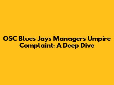 OSC Blues Jays Manager's Umpire Complaint: A Deep Dive