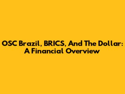 OSC Brazil, BRICS, And The Dollar: A Financial Overview