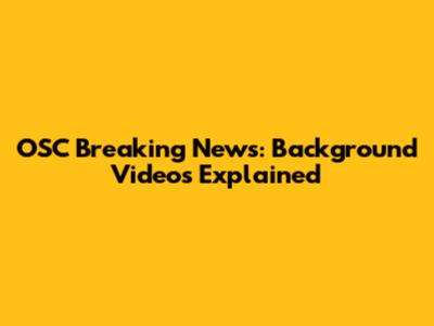 OSC Breaking News: Background Videos Explained