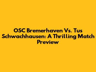 OSC Bremerhaven Vs. Tus Schwachhausen: A Thrilling Match Preview