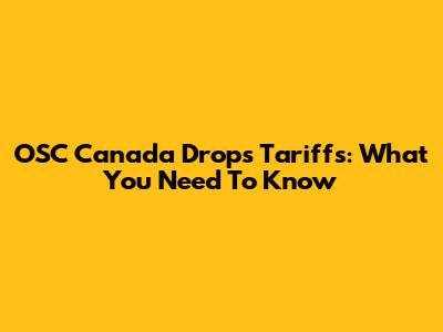OSC Canada Drops Tariffs: What You Need To Know