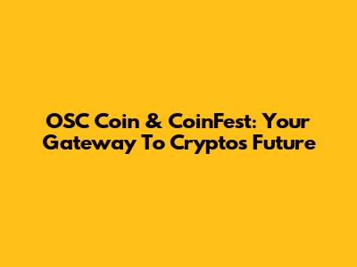 OSC Coin & CoinFest: Your Gateway To Crypto's Future