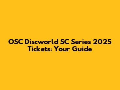 OSC Discworld SC Series 2025 Tickets: Your Guide