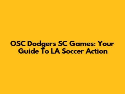 OSC Dodgers SC Games: Your Guide To LA Soccer Action