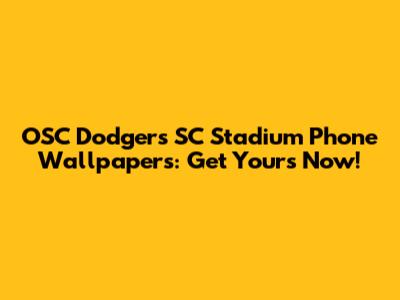 OSC Dodgers SC Stadium Phone Wallpapers: Get Yours Now!