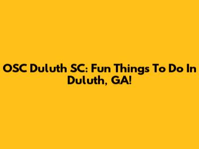 OSC Duluth SC: Fun Things To Do In Duluth, GA!