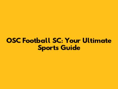 OSC Football SC: Your Ultimate Sports Guide