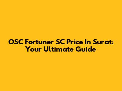 OSC Fortuner SC Price In Surat: Your Ultimate Guide