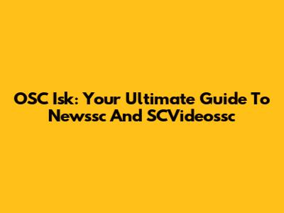 OSC Isk: Your Ultimate Guide To Newssc And SCVideossc
