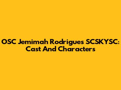 OSC Jemimah Rodrigues SCSKYSC: Cast And Characters