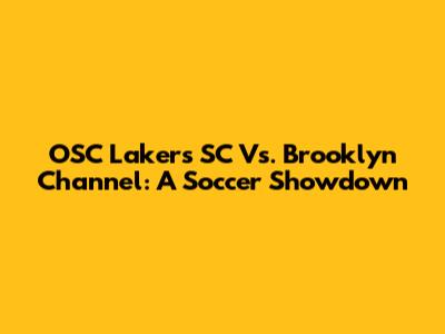 OSC Lakers SC Vs. Brooklyn Channel: A Soccer Showdown