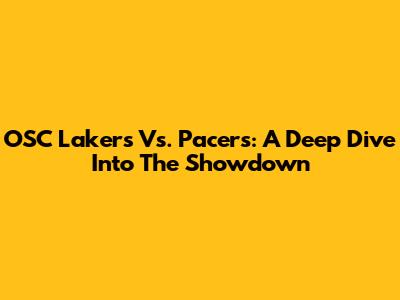 OSC Lakers Vs. Pacers: A Deep Dive Into The Showdown