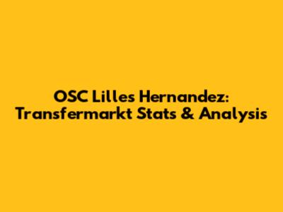 OSC Lille's Hernandez: Transfermarkt Stats & Analysis