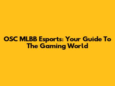 OSC MLBB Esports: Your Guide To The Gaming World