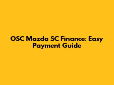OSC Mazda SC Finance: Easy Payment Guide