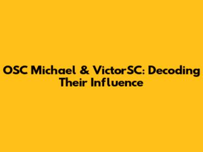 OSC Michael & VictorSC: Decoding Their Influence
