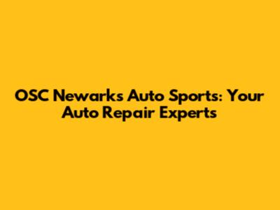 OSC Newark's Auto Sports: Your Auto Repair Experts