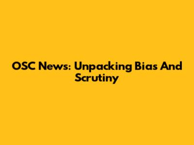 OSC News: Unpacking Bias And Scrutiny