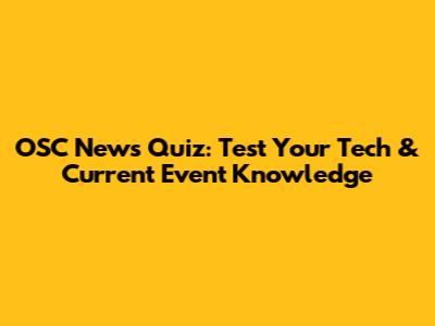 OSC News Quiz: Test Your Tech & Current Event Knowledge