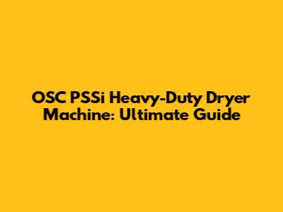OSC PSSi Heavy-Duty Dryer Machine: Ultimate Guide
