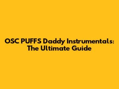 OSC PUFFS Daddy Instrumentals: The Ultimate Guide