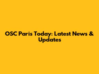 OSC Paris Today: Latest News & Updates