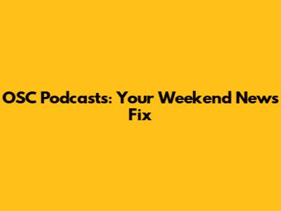 OSC Podcasts: Your Weekend News Fix
