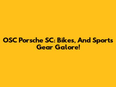 OSC Porsche SC: Bikes, And Sports Gear Galore!